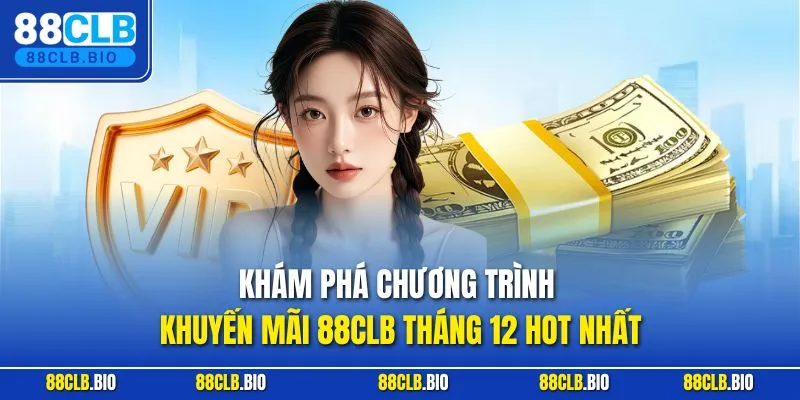 Khám phá chương trình khuyến mãi 88CLB tháng 12 hot nhất