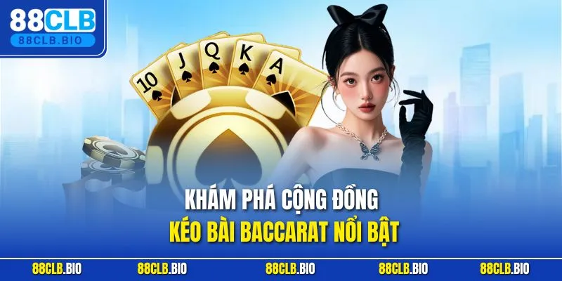 Khám phá cộng đồng kéo bài Baccarat nổi bật