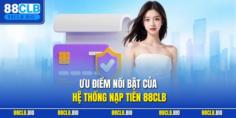 Ưu điểm nổi bật của hệ thống nạp tiền 88CLB